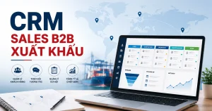 SALES CRM TRONG SALES XUẤT KHẨU: CÓ THỰC SỰ CẦN?